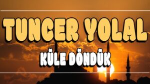 Küle Döndük ilahi Sözleri