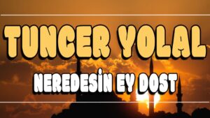 Neredesin Ay Dost ilahi Sözleri